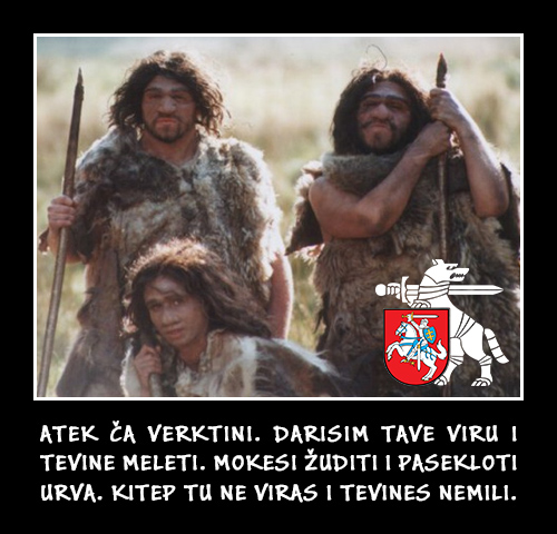 Demotyvacinis plakatas: trys neandertaliečiai su ietimis lauke, apačioje – Vytis. Užrašas: „ATEK ČA VERKTINI. DARISIM TAVE VIRU I TEVINE MELETI. MOKESI ŽUDITI I PASEKLOTI URVA. KITEP TU NE VIRAS I TEVINES NEMILI.“